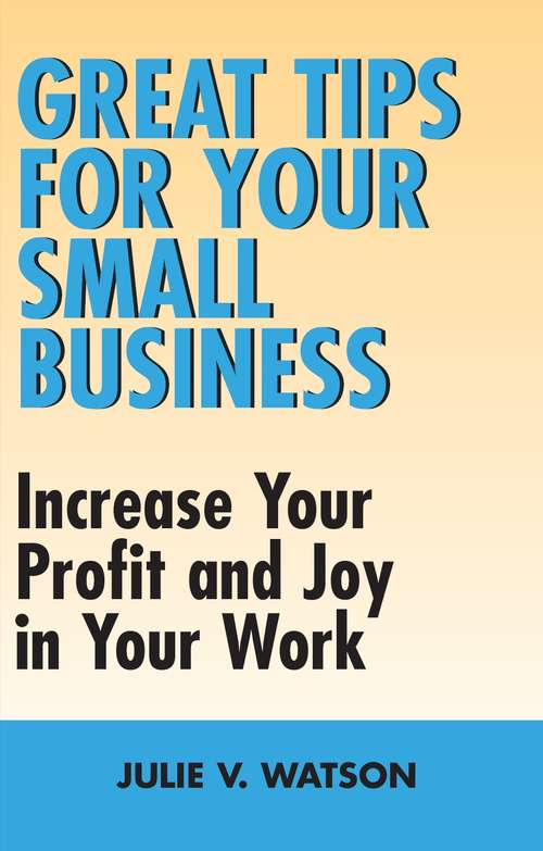 Book cover of Great Tips for Your Small Business: Increase Your Profit and Joy in Your Work