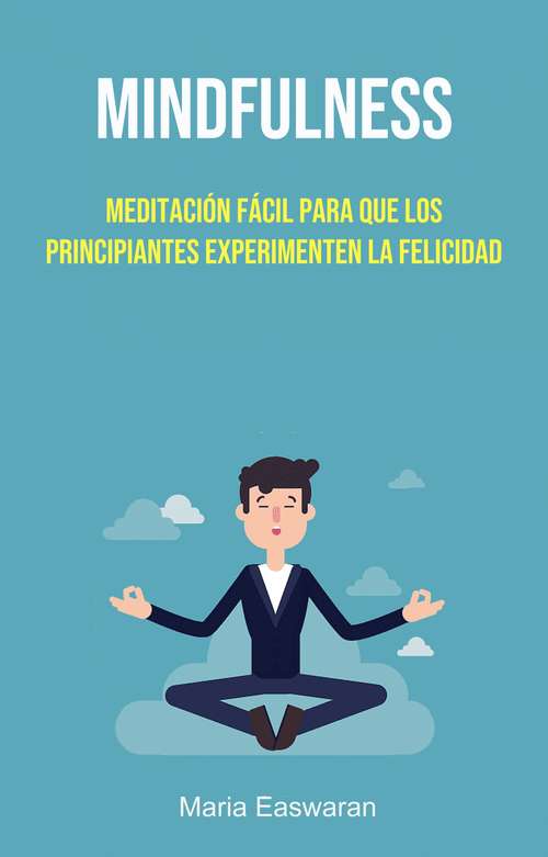 Book cover of Mindfulness: Meditación Fácil Para Que Los Principiantes Experimenten La Felicidad