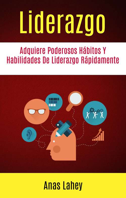 Book cover of Liderazgo: Adquiere Poderosos Hábitos Y Habilidades De Liderazgo Rápidamente