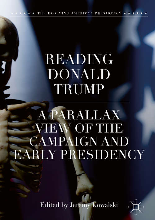 Book cover of Reading Donald Trump: A Parallax View Of The Campaign And Early Presidency (1st ed. 2019) (The\evolving American Presidency Ser.)