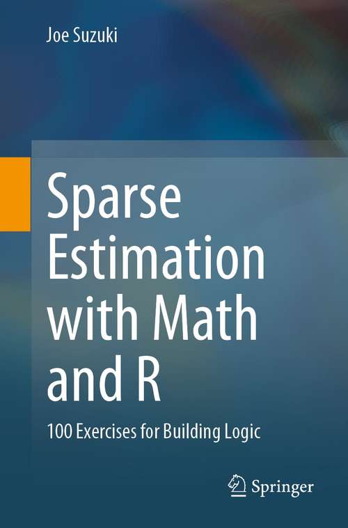 Book cover of Sparse Estimation with Math and R: 100 Exercises for Building Logic (1st ed. 2021)