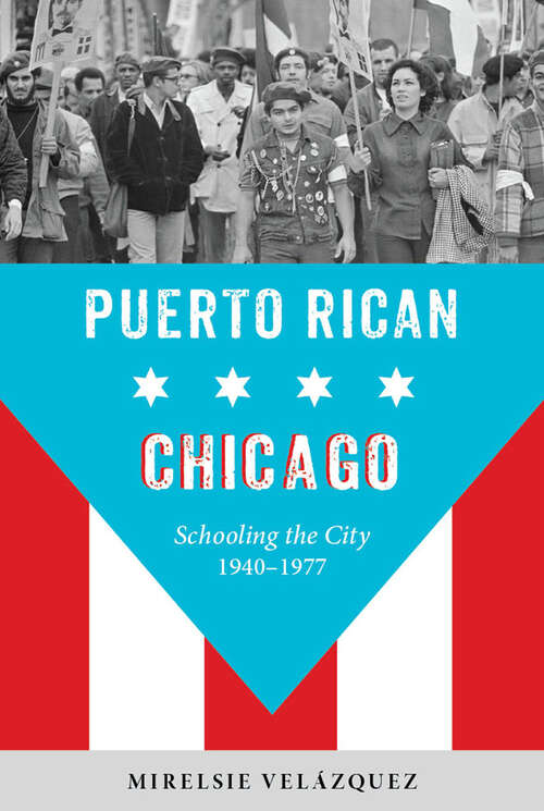 Book cover of Puerto Rican Chicago: Schooling the City, 1940-1977 (Latinos in Chicago and Midwest)