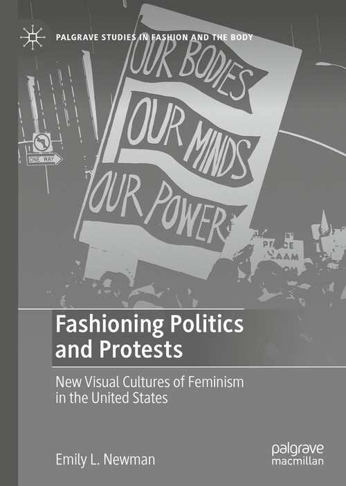 Book cover of Fashioning Politics and Protests: New Visual Cultures of Feminism in the United States (1st ed. 2023) (Palgrave Studies in Fashion and the Body)