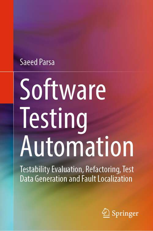 Book cover of Software Testing Automation: Testability Evaluation, Refactoring, Test Data Generation and Fault Localization (1st ed. 2023)