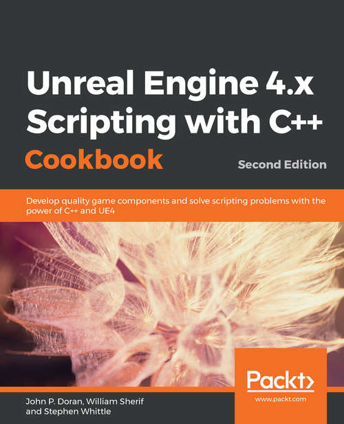 Book cover of Unreal Engine 4.x Scripting with C++ Cookbook: Develop quality game components and solve scripting problems with the power of C++ and UE4, 2nd Edition