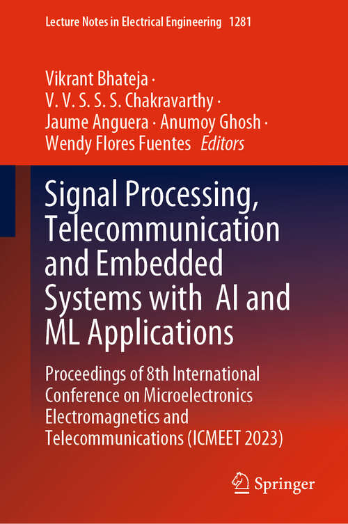 Book cover of Signal Processing, Telecommunication and Embedded Systems with  AI and ML Applications: Proceedings of 8th International Conference on Microelectronics Electromagnetics and Telecommunications (ICMEET 2023) (Lecture Notes in Electrical Engineering #1281)