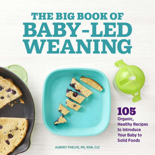 Book cover of The Big Book of Baby-Led Weaning: 105 Organic, Healthy Recipes to Introduce Your Baby to Solid Foods
