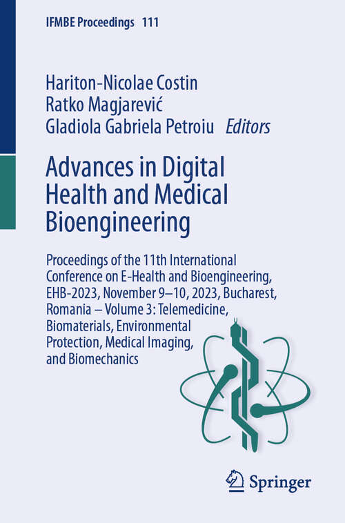 Book cover of Advances in Digital Health and Medical Bioengineering: Proceedings of the 11th International Conference on E-Health and Bioengineering, EHB-2023, November 9–10, 2023, Bucharest, Romania – Volume 3: Telemedicine, Biomaterials, Environmental Protection, Medical Imaging, and Biomechanics (2024) (IFMBE Proceedings #111)