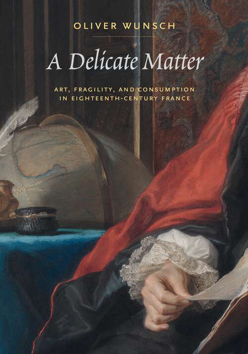 Book cover of A Delicate Matter: Art, Fragility, and Consumption in Eighteenth-Century France