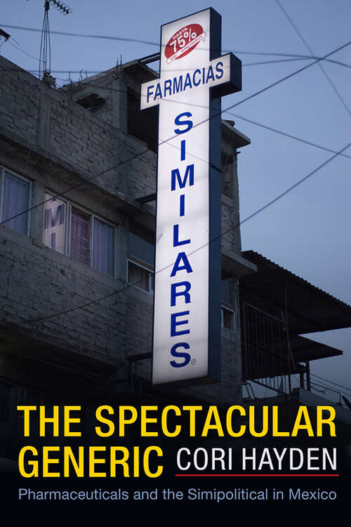 Book cover of The Spectacular Generic: Pharmaceuticals and the Simipolitical in Mexico (Critical Global Health: Evidence, Efficacy, Ethnography)