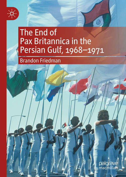 Book cover of The End of Pax Britannica in the Persian Gulf, 1968-1971 (1st ed. 2020)