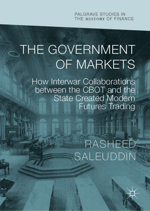 Book cover of The Government of Markets: How Interwar Collaborations Between The Cbot And The State Created Modern Futures Trading (Palgrave Studies in the History of Finance)