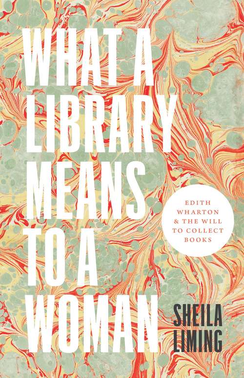 Book cover of What a Library Means to a Woman: Edith Wharton and the Will to Collect Books