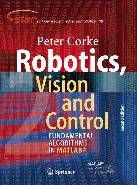 Book cover of Robotics, Vision And Control: Fundamental Algorithms In Matlab - 2nd, Completely Revised, Extended And Updated Edition (Springer Tracts In Advanced Robotics #118)