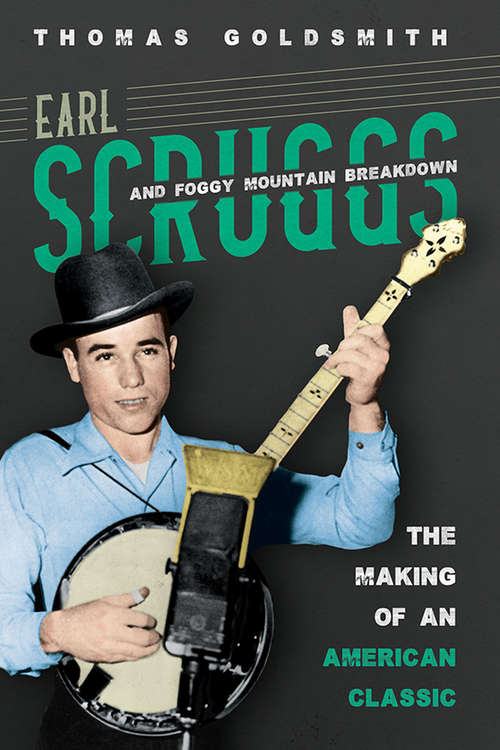 Book cover of Earl Scruggs and Foggy Mountain Breakdown: The Making of an American Classic (Music in American Life #476)