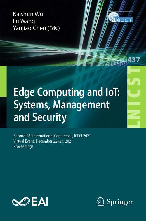 Book cover of Edge Computing and IoT: Second EAI International Conference, ICECI 2021, Virtual Event, December 22–23, 2021, Proceedings (1st ed. 2022) (Lecture Notes of the Institute for Computer Sciences, Social Informatics and Telecommunications Engineering #437)