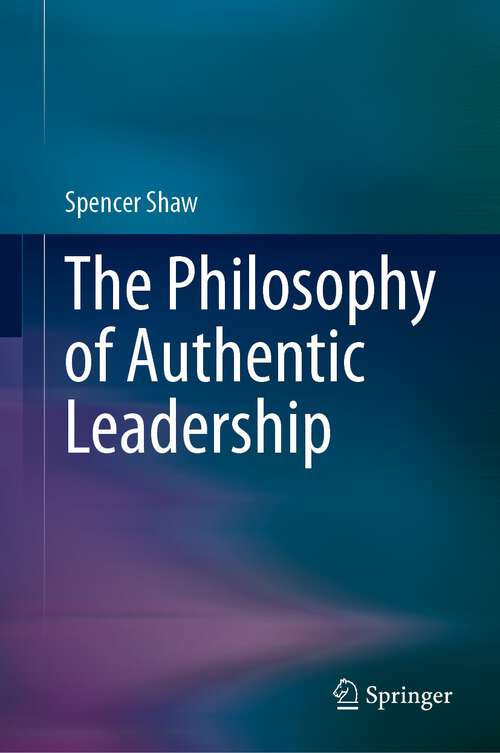 Book cover of The Philosophy of Authentic Leadership (1st ed. 2023)