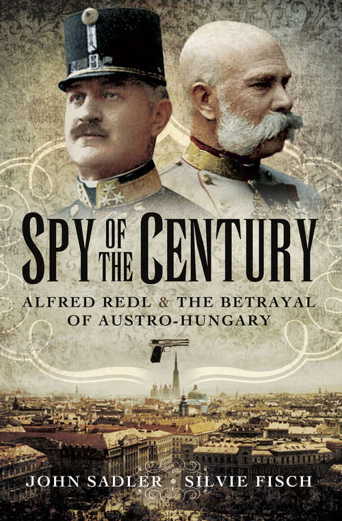 Book cover of Spy of the Century: Alfred Redl & the Betrayal of Austro-Hungary