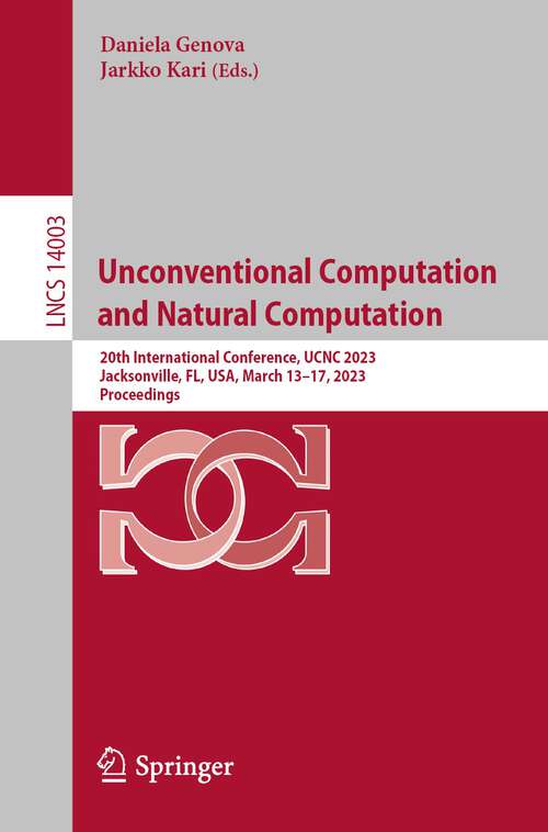 Book cover of Unconventional Computation and Natural Computation: 20th International Conference, UCNC 2023, Jacksonville, FL, USA, March 13–17, 2023, Proceedings (1st ed. 2023) (Lecture Notes in Computer Science #14003)