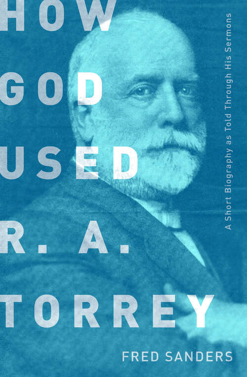 Book cover of How God Used R.A. Torrey: A Short Biography as Told Through His Sermons