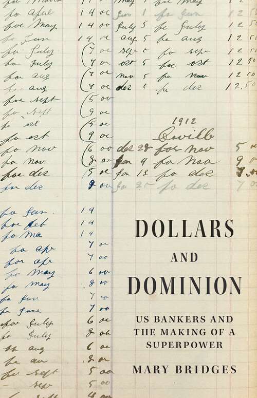 Book cover of Dollars and Dominion: US Bankers and the Making of a Superpower