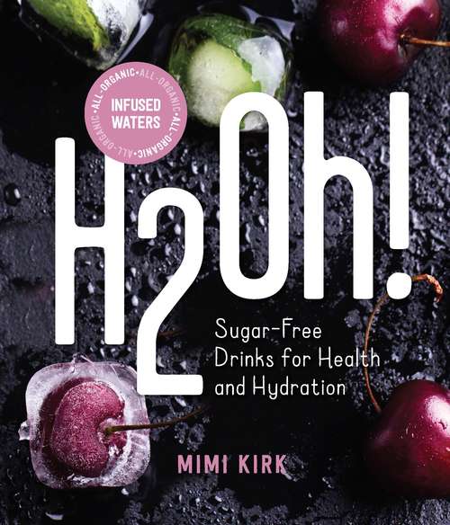 Book cover of H2Oh!: Infused Waters For Health And Hydration