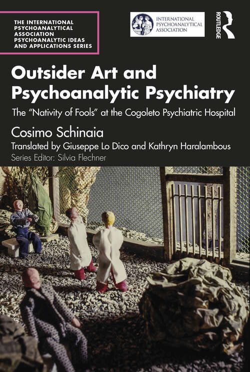 Book cover of Outsider Art and Psychoanalytic Psychiatry: The “Nativity of Fools” at the Cogoleto Psychiatric Hospital (The International Psychoanalytical Association Psychoanalytic Ideas and Applications Series)