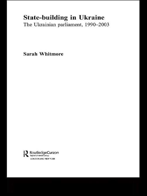 Book cover of State Building in Ukraine: The Ukrainian parliament, 1990-2003 (BASEES/Routledge Series on Russian and East European Studies)