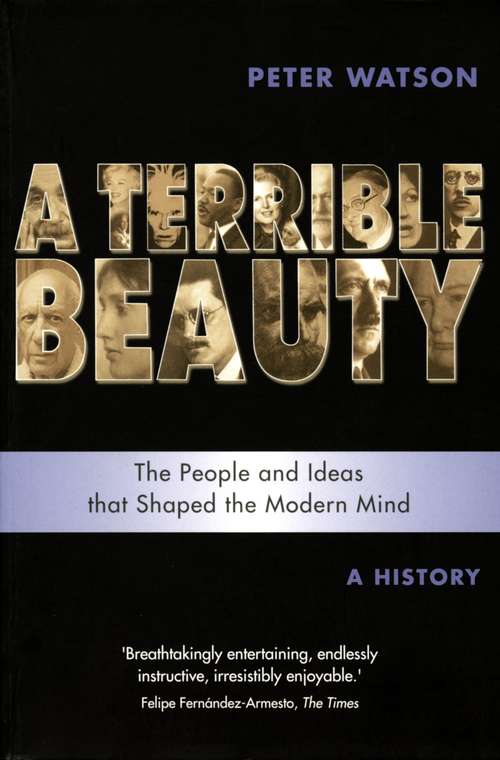 Book cover of Terrible Beauty: The People and Ideas that Shaped the Modern Mind: A History