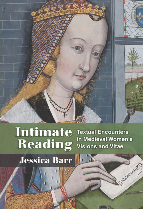 Book cover of Intimate Reading: Textual Encounters in Medieval Women’s Visions and Vitae