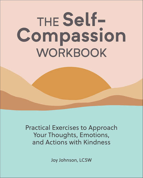 Book cover of The Self-Compassion Workbook: Practical Exercises to Approach Your Thoughts, Emotions, and Actions with Kindness