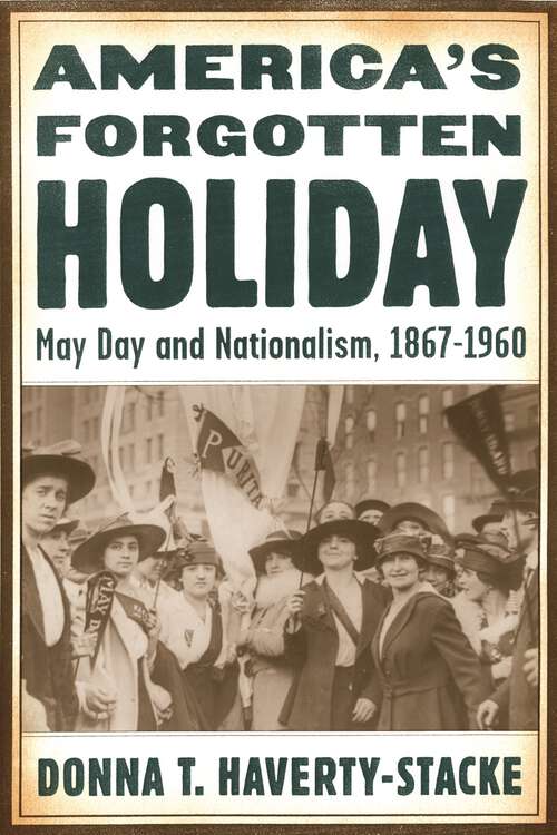 Book cover of America’s Forgotten Holiday: May Day and Nationalism, 1867-1960 (American History and Culture #2)