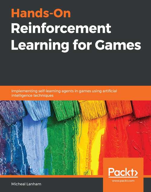 Book cover of Hands-On Reinforcement Learning for Games: Implementing self-learning agents in games using artificial intelligence techniques