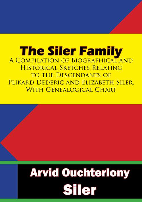 Book cover of The Siler Family: Relating to the Descendants of Plikard Dederic and Elizabeth Siler, With Genealogical Chart