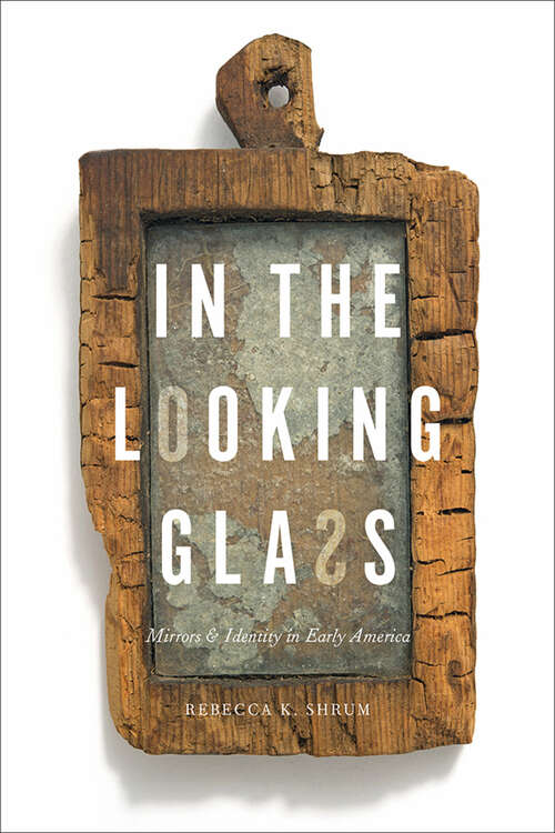 Book cover of In the Looking Glass: Mirrors and Identity in Early America