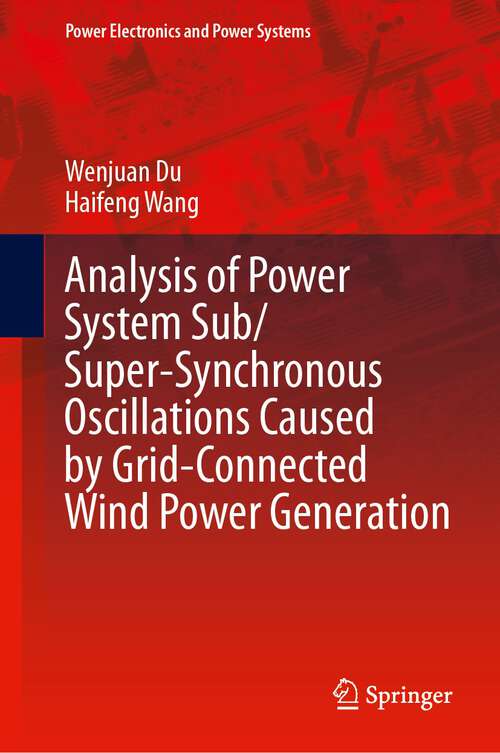 Book cover of Analysis of Power System Sub/Super-Synchronous Oscillations Caused by Grid-Connected Wind Power Generation (1st ed. 2024) (Power Electronics and Power Systems)