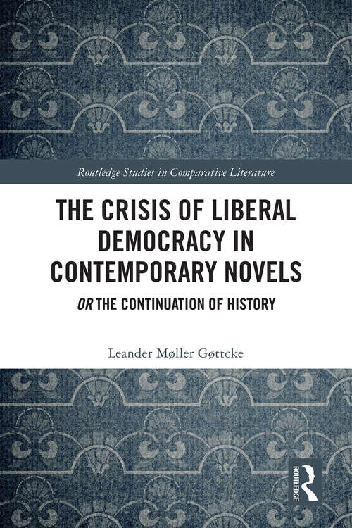 Book cover of The Crisis of Liberal Democracy in Contemporary Novels: or The Continuation of History (1) (Routledge Studies in Comparative Literature)