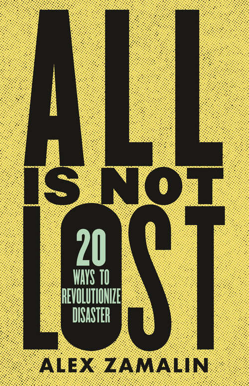 Book cover of All Is Not Lost: 20 Ways to Revolutionize Disaster