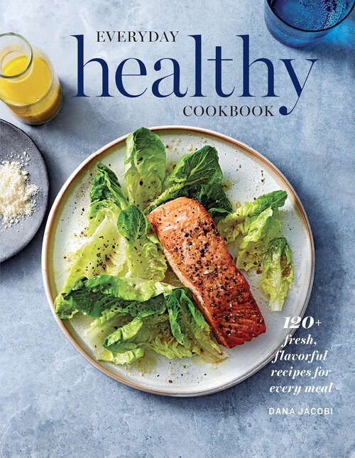 Book cover of Everyday Healthy Cookbook: 120+ Fresh, Flavorful Recipes for Every Meal