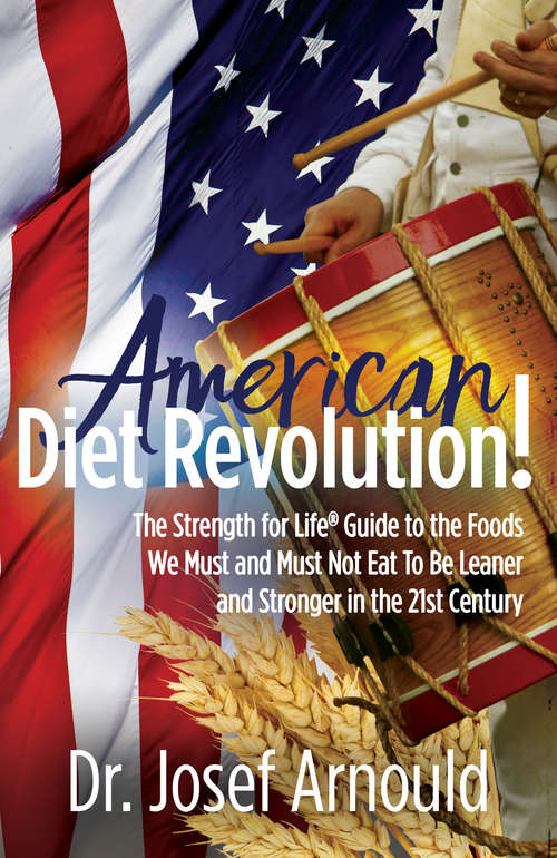 Book cover of American Diet Revolution!: The Strength for Life Guide to the Foods We Must and Must Not Eat To Be Leaner and Stronger in the 21st Century