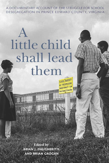 Book cover of A Little Child Shall Lead Them: A Documentary Account of the Struggle for School Desegregation in Prince Edward County, Virginia (Carter G. Woodson Institute Series)