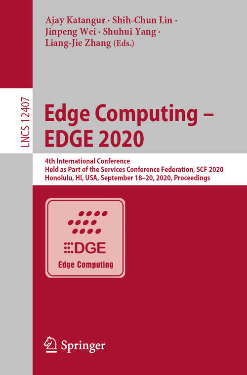 Book cover of Edge Computing – EDGE 2020: 4th International Conference, Held as Part of the Services Conference Federation, SCF 2020, Honolulu, HI, USA, September 18-20, 2020, Proceedings (1st ed. 2020) (Lecture Notes in Computer Science #12407)