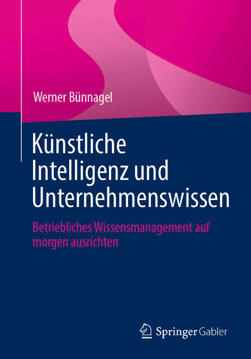 Book cover of Künstliche Intelligenz und Unternehmenswissen: Betriebliches Wissensmanagement auf morgen ausrichten (2024)