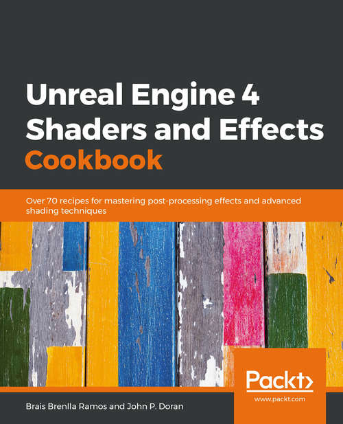 Book cover of Unreal Engine 4 Shaders and Effects Cookbook: Over 70 recipes for mastering post-processing effects and advanced shading techniques