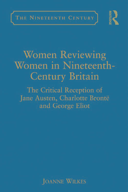 Book cover of Women Reviewing Women in Nineteenth-Century Britain: The Critical Reception of Jane Austen, Charlotte Brontë and George Eliot (The\nineteenth Century Ser.)