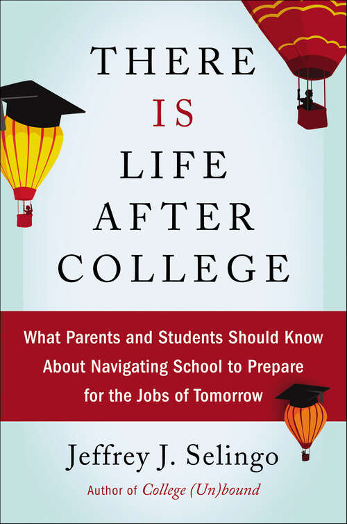 Book cover of There Is Life After College: What Parents and Students Should Know About Navigating School to Prepare for the Jobs of Tomorrow