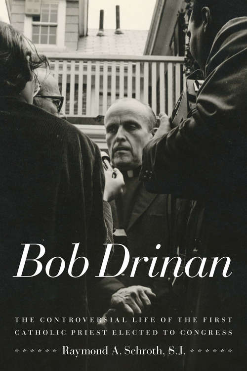 Book cover of Bob Drinan: The Controversial Life of the First Catholic Priest Elected to Congress