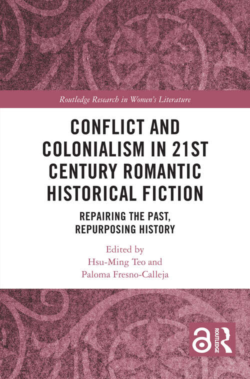 Book cover of Conflict and Colonialism in 21st Century Romantic Historical Fiction: Repairing the Past, Repurposing History (Routledge Research in Women's Literature)