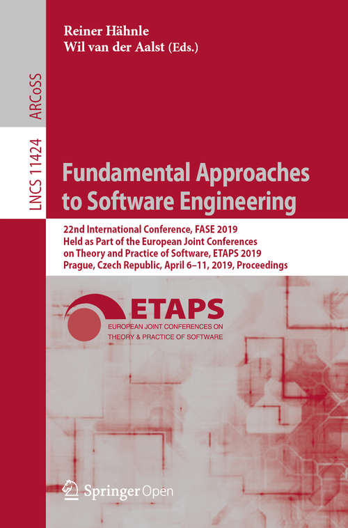 Book cover of Fundamental Approaches to Software Engineering: 22nd International Conference, FASE 2019, Held as Part of the European Joint Conferences on Theory and Practice of Software, ETAPS 2019, Prague, Czech Republic, April 6–11, 2019, Proceedings (1st ed. 2019) (Lecture Notes in Computer Science #11424)