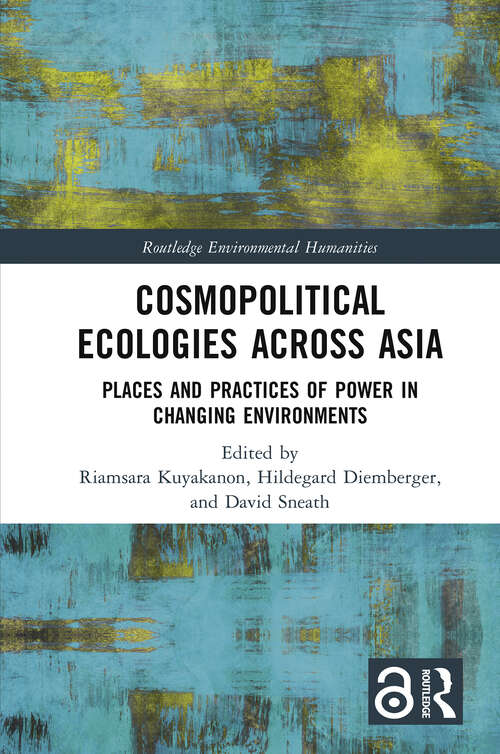 Book cover of Cosmopolitical Ecologies Across Asia: Places and Practices of Power in Changing Environments (Routledge Environmental Humanities)